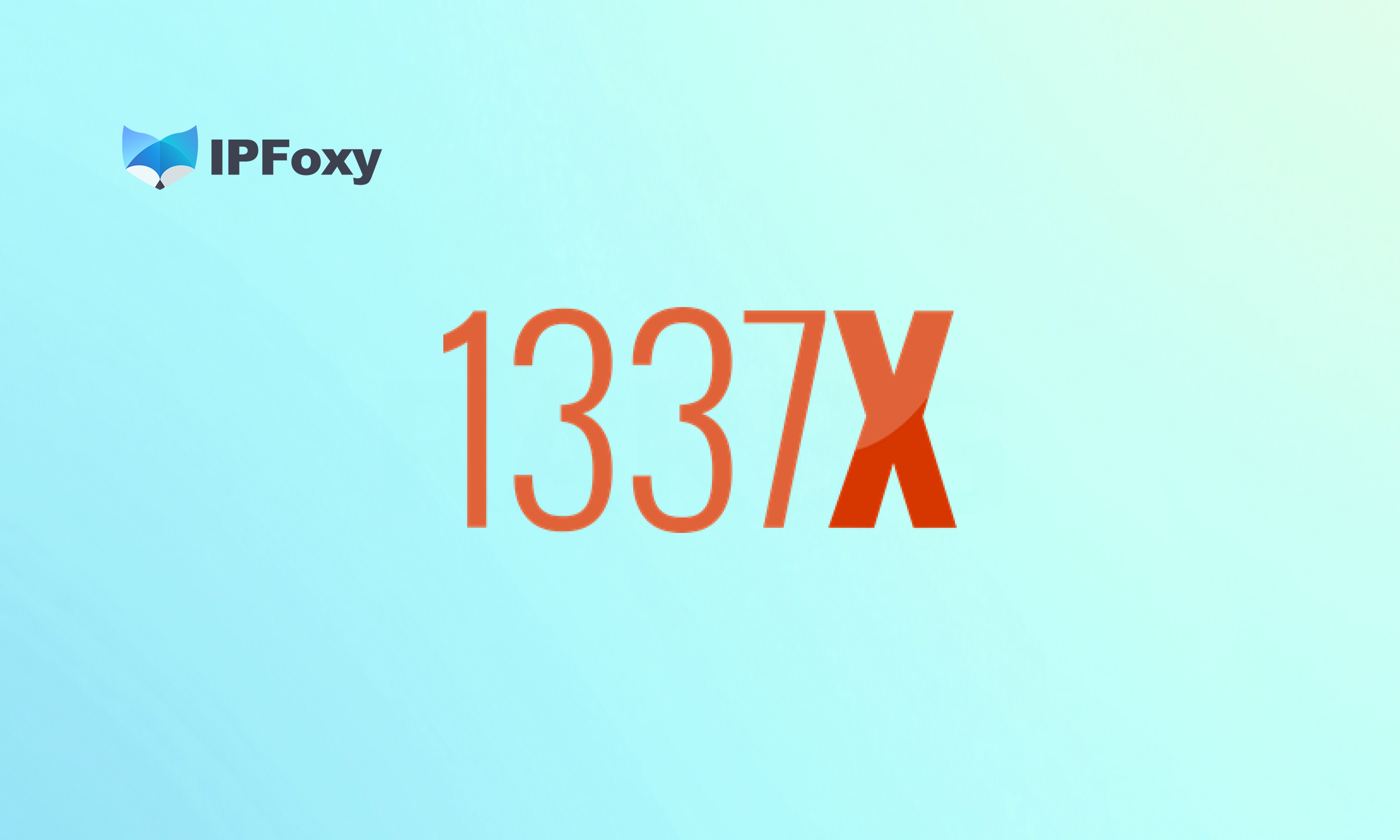 1337x Proxy: How to Access 1337x Safely and Reliably with IPFoxy